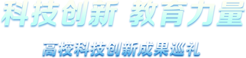 科技創(chuàng)新 教育力量 - 高?？萍紕?chuàng)新成果巡禮